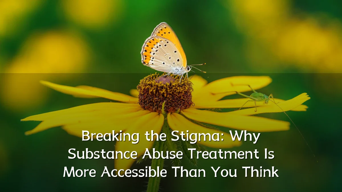 Breaking the Stigma: Why Substance Abuse Treatment Is More Accessible Than You Think