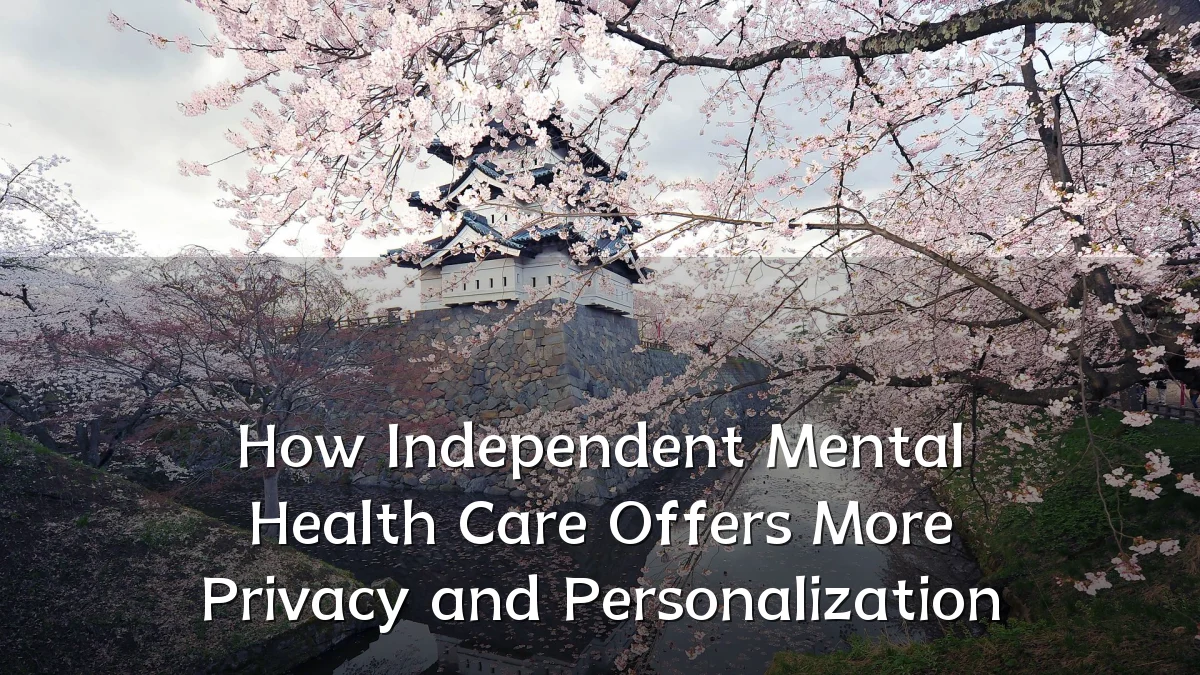 How Independent Mental Health Care Offers More Privacy and Personalization
