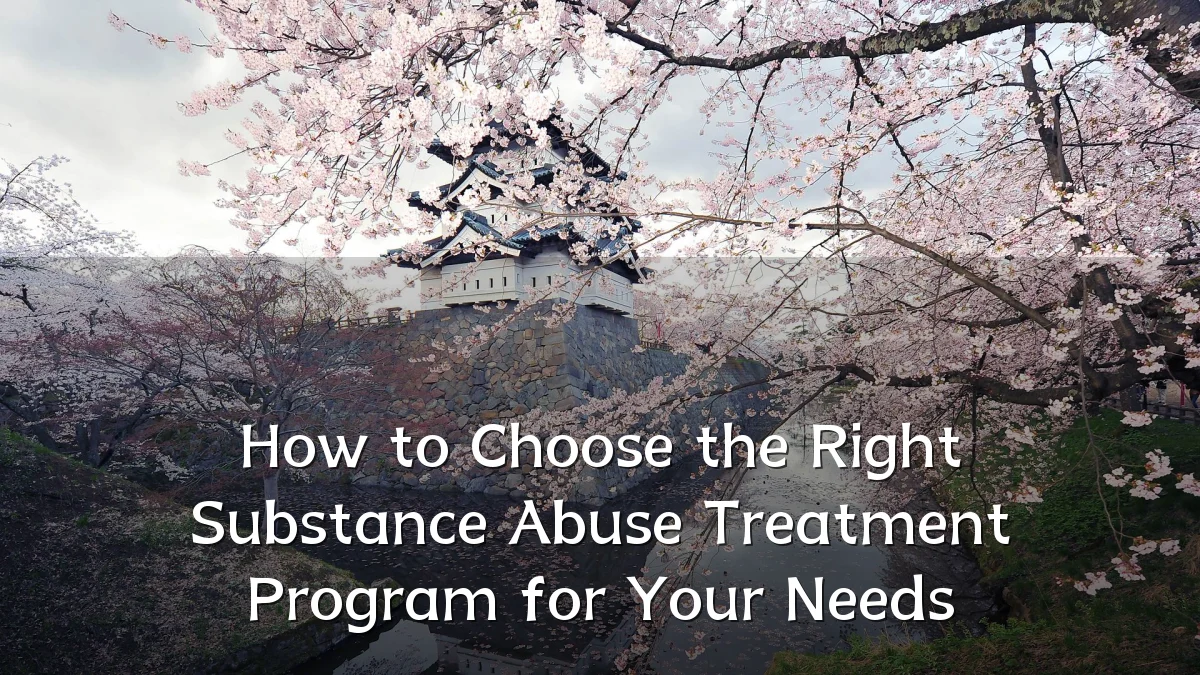 How to Choose the Right Substance Abuse Treatment Program for Your Needs