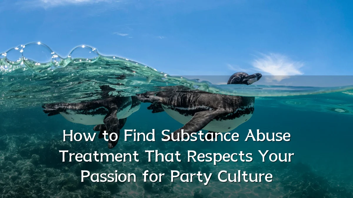 How to Find Substance Abuse Treatment That Respects Your Passion for Party Culture