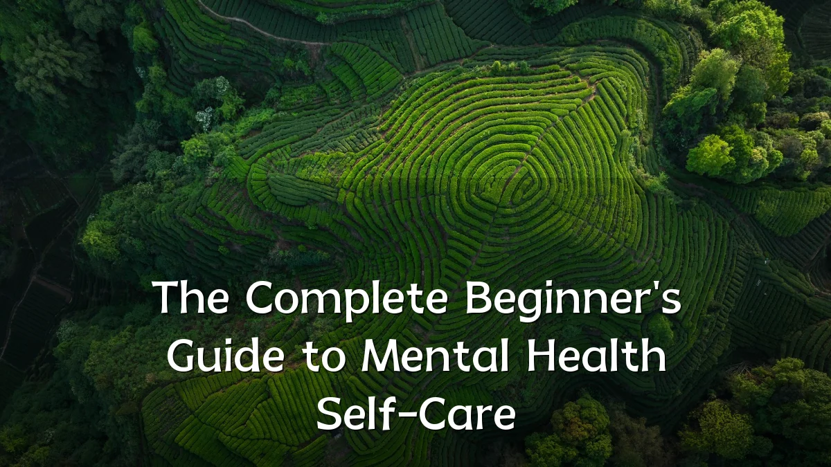 The Complete Beginner's Guide to Mental Health Self-Care