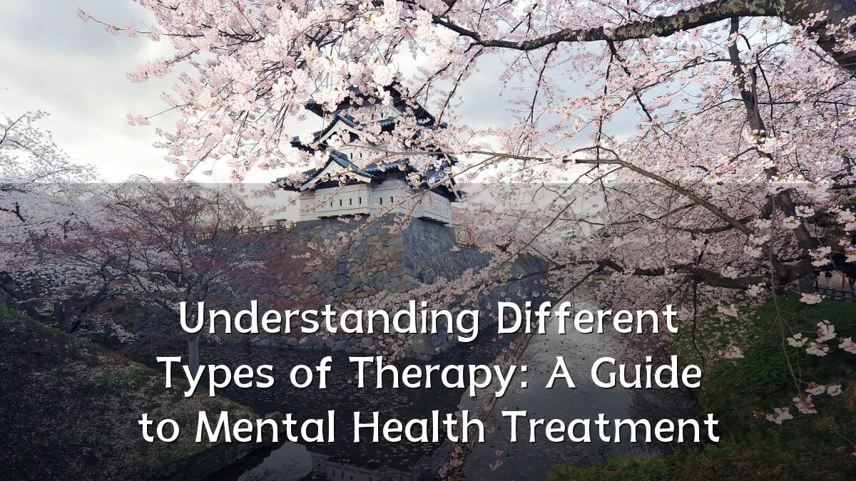 Understanding Different Types of Therapy: A Guide to Mental Health Treatment