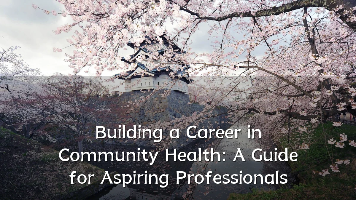 Building a Career in Community Health: A Guide for Aspiring Professionals