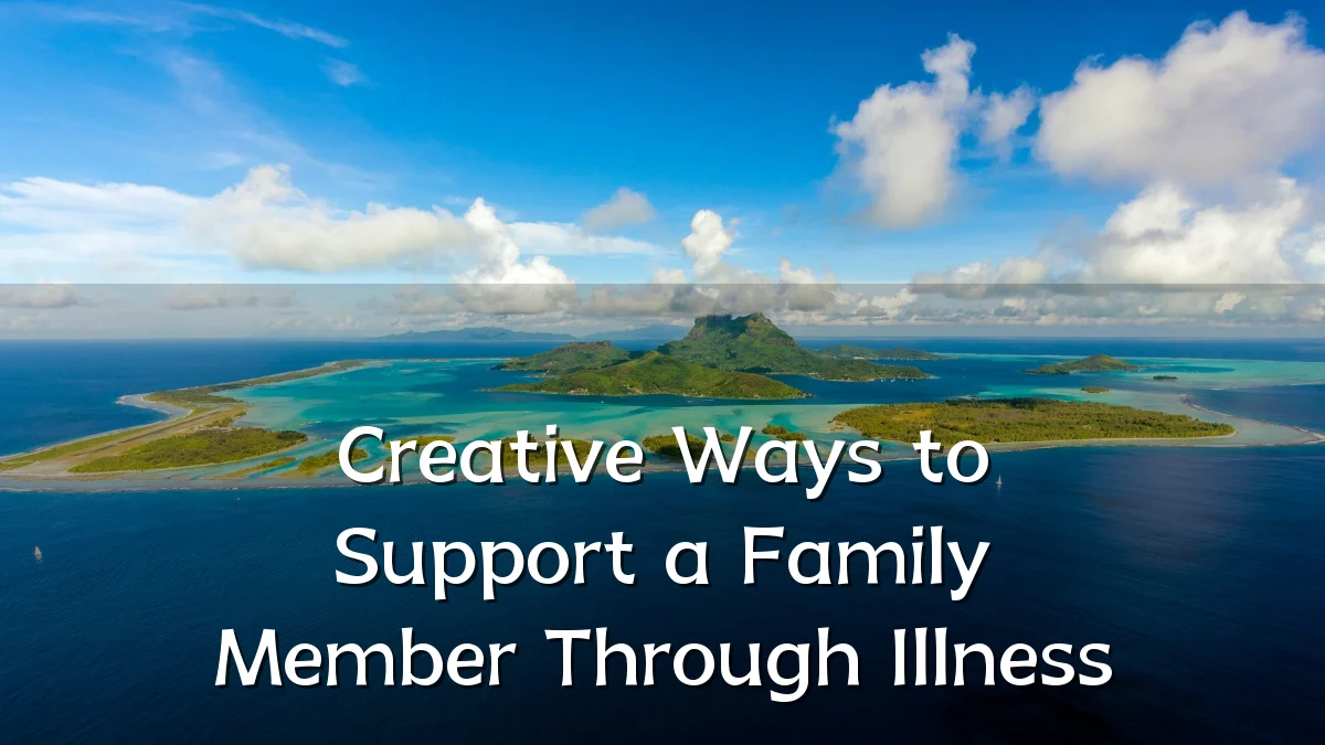 Creative Ways to Support a Family Member Through Illness