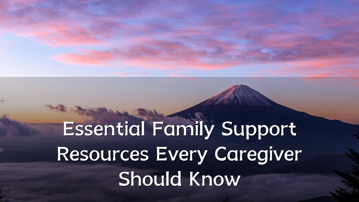 Essential Family Support Resources Every Caregiver Should Know