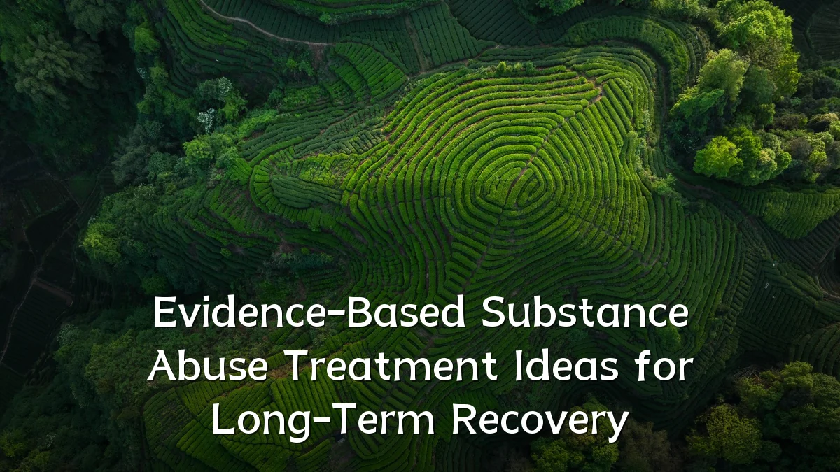 Evidence-Based Substance Abuse Treatment Ideas for Long-Term Recovery