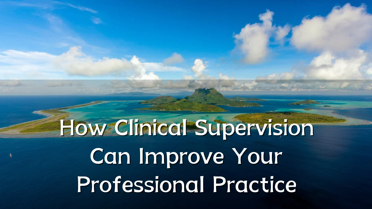 How Clinical Supervision Can Improve Your Professional Practice