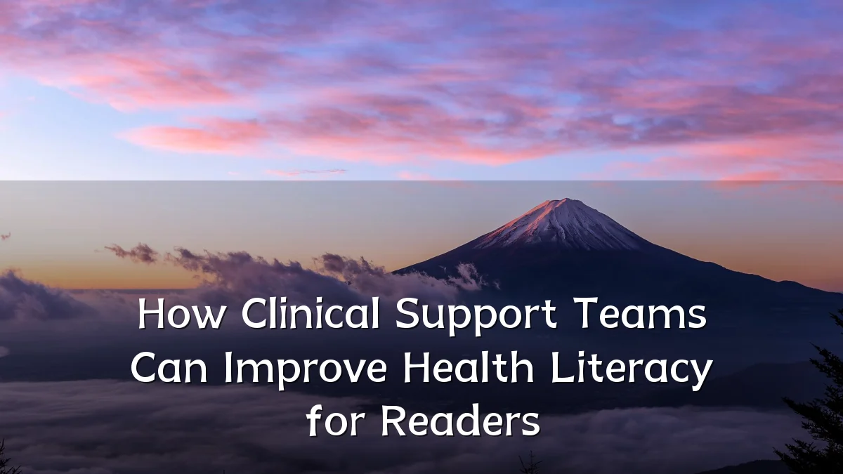 How Clinical Support Teams Can Improve Health Literacy for Readers