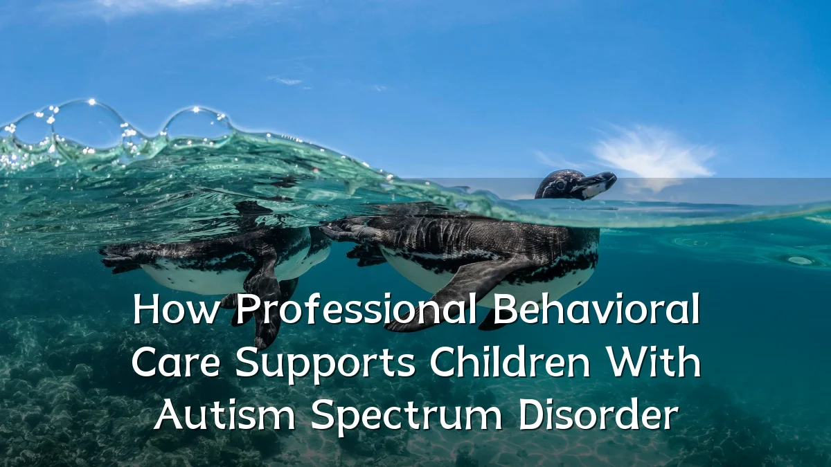 How Professional Behavioral Care Supports Children With Autism Spectrum Disorder