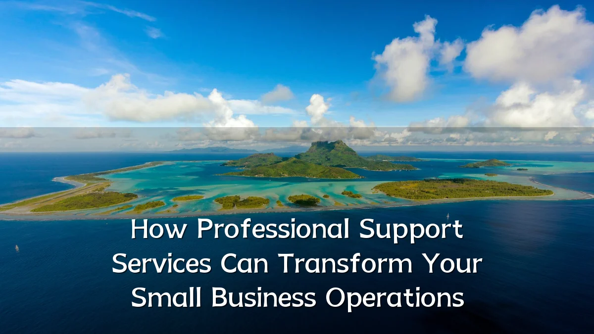 How Professional Support Services Can Transform Your Small Business Operations