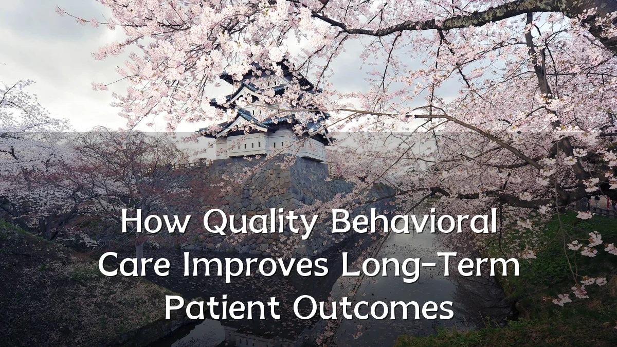 How Quality Behavioral Care Improves Long-Term Patient Outcomes