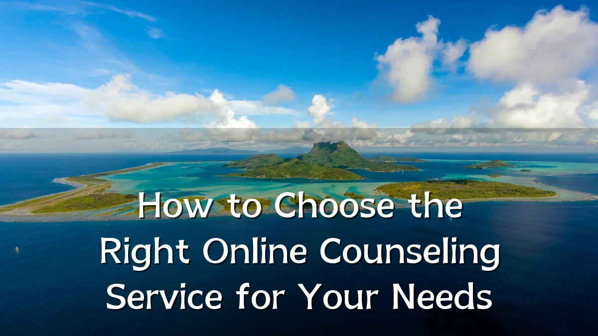 How to Choose the Right Online Counseling Service for Your Needs