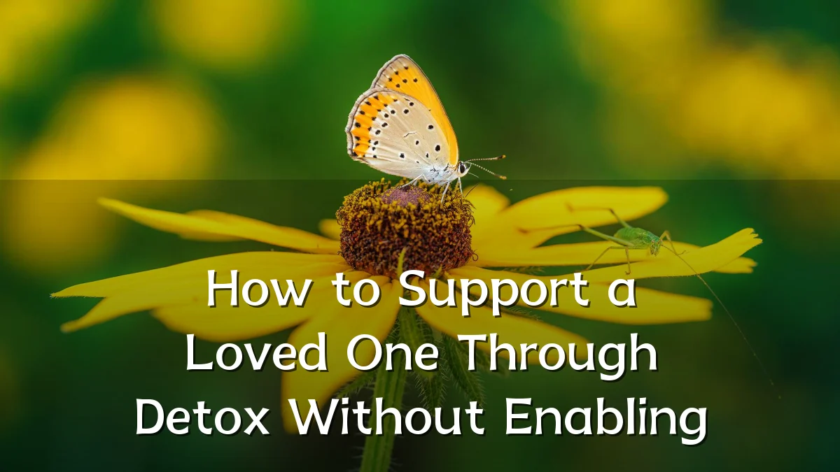 How to Support a Loved One Through Detox Without Enabling