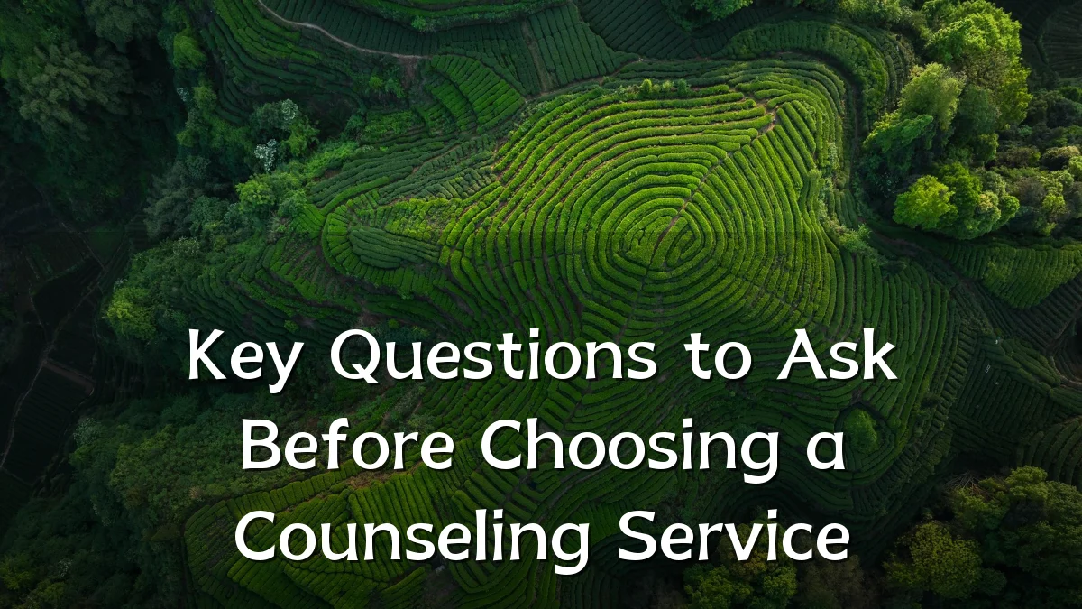 Key Questions to Ask Before Choosing a Counseling Service
