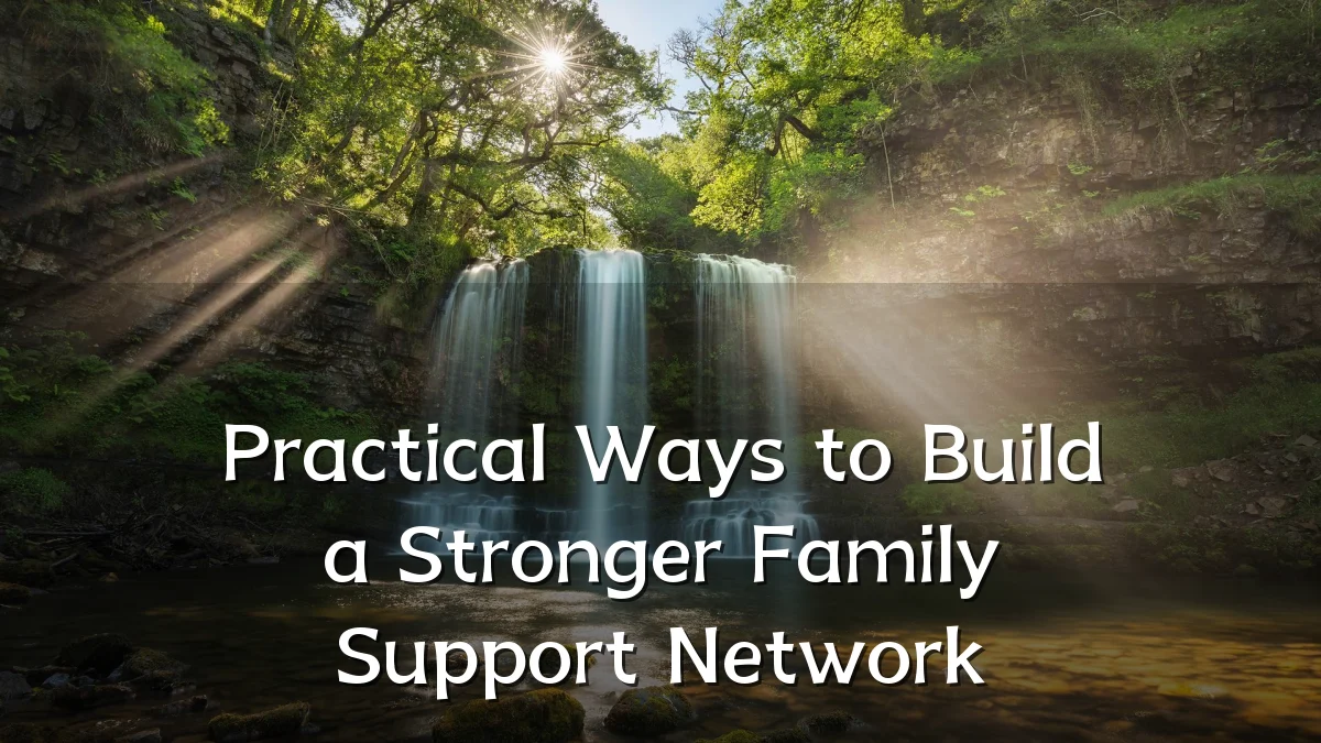 Practical Ways to Build a Stronger Family Support Network
