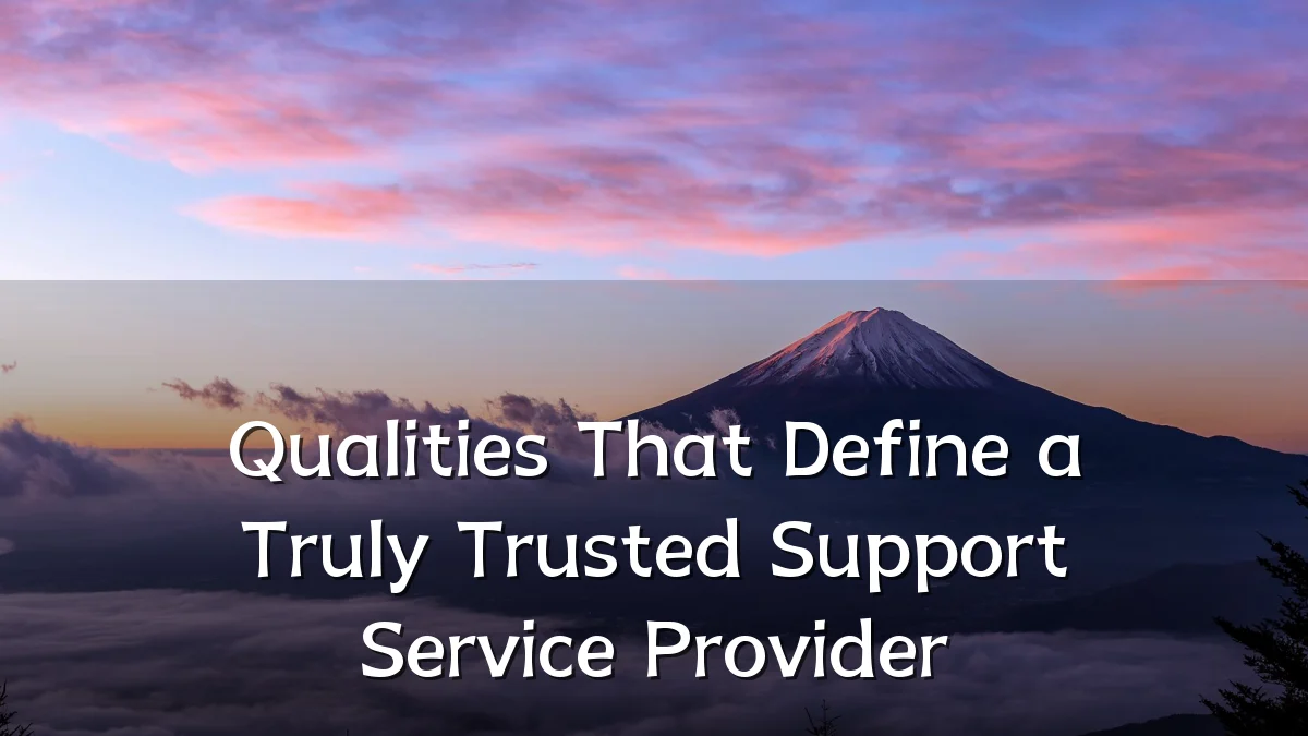 Qualities That Define a Truly Trusted Support Service Provider