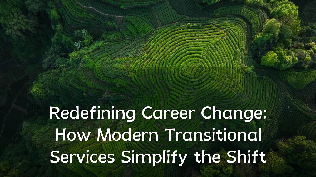 Redefining Career Change: How Modern Transitional Services Simplify the Shift