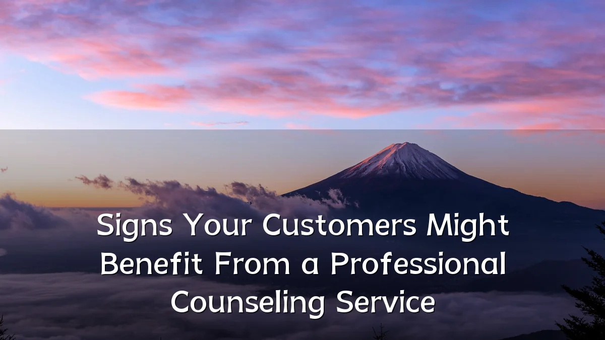 Signs Your Customers Might Benefit From a Professional Counseling Service
