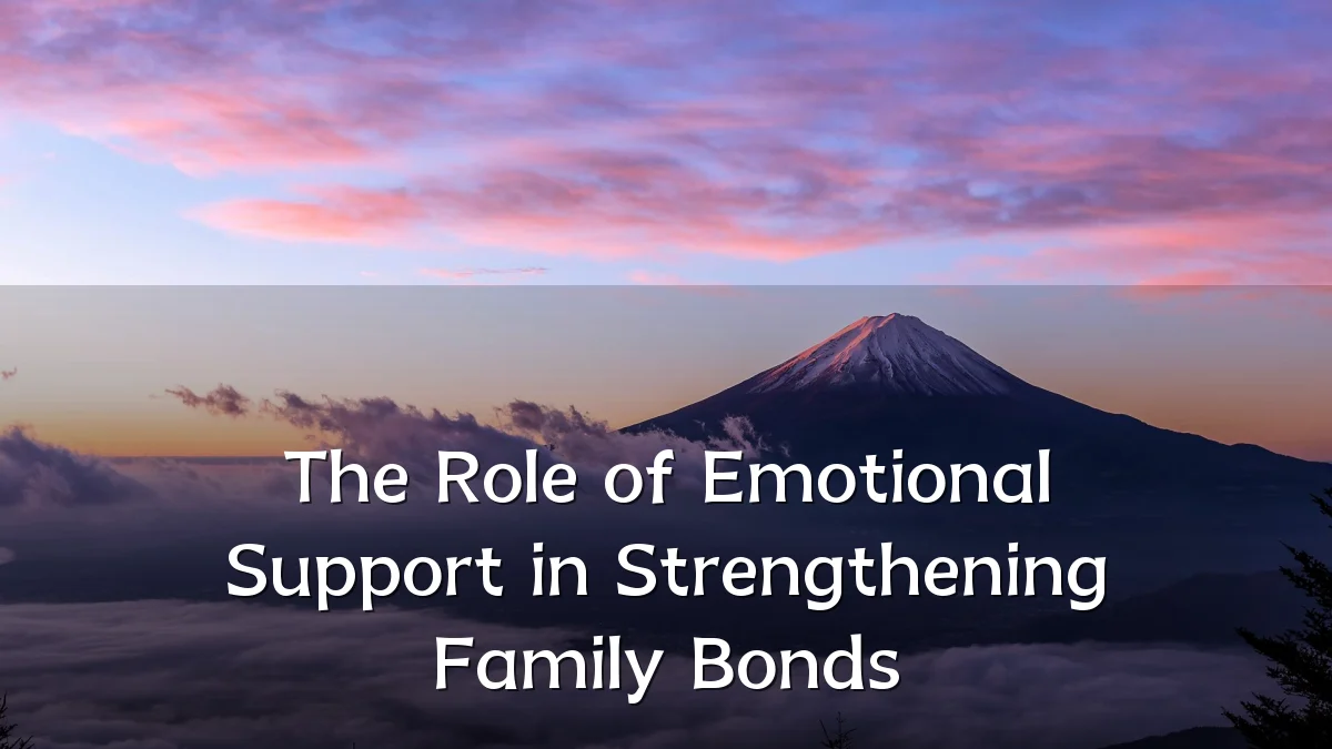 The Role of Emotional Support in Strengthening Family Bonds