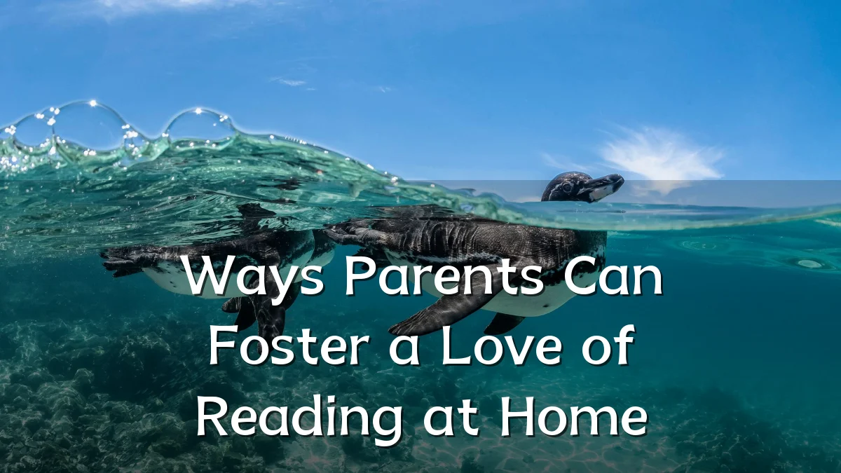 Ways Parents Can Foster a Love of Reading at Home