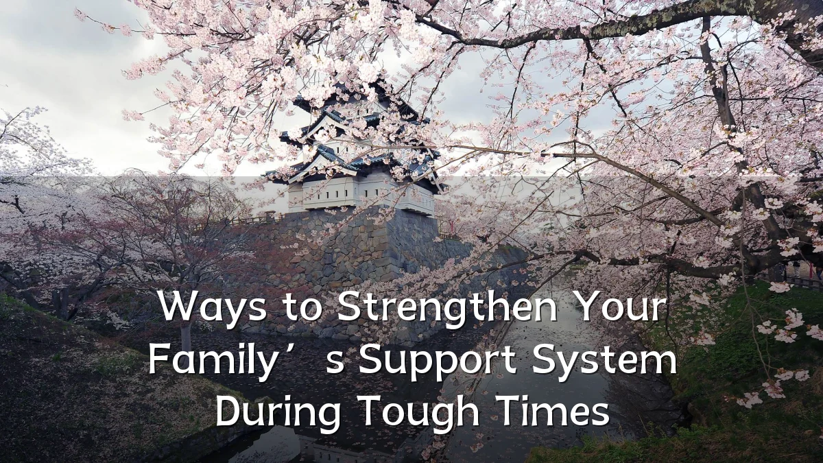 Ways to Strengthen Your Family’s Support System During Tough Times