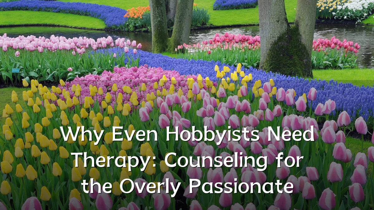 Why Even Hobbyists Need Therapy: Counseling for the Overly Passionate