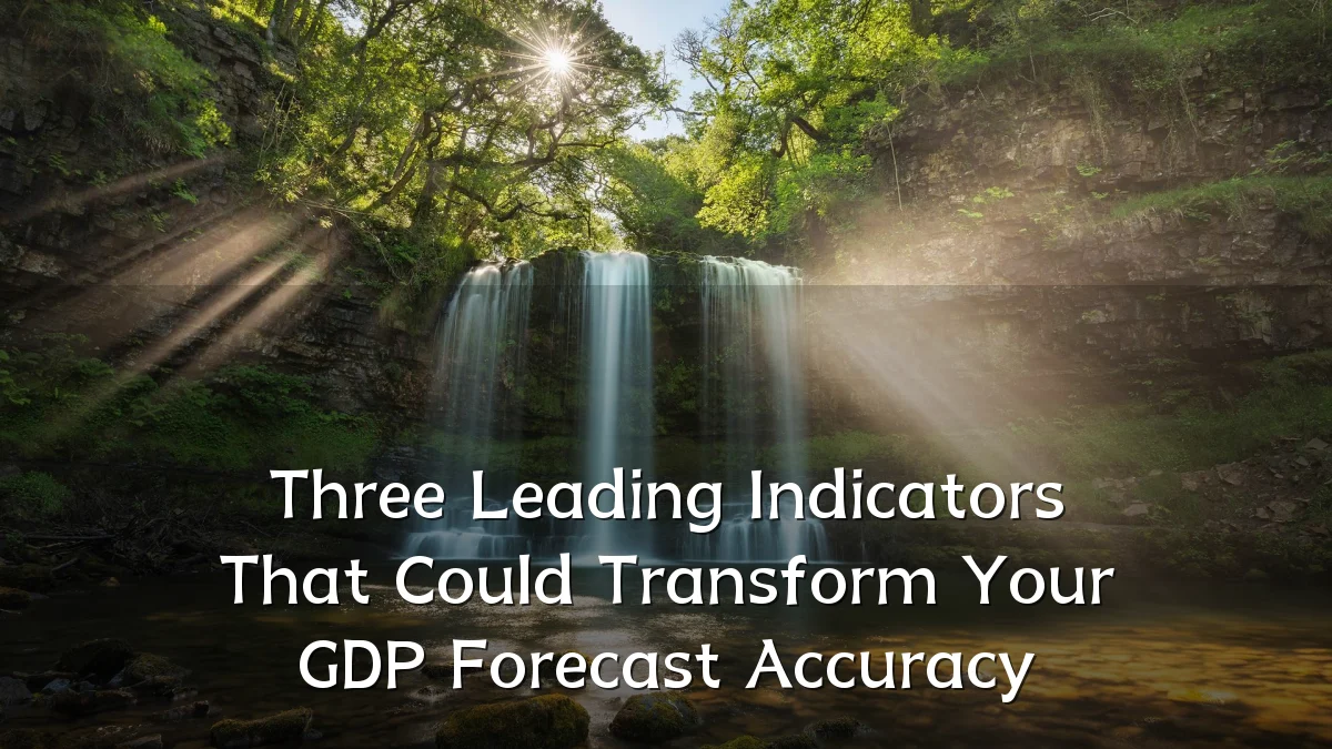 Three Leading Indicators That Could Transform Your GDP Forecast Accuracy