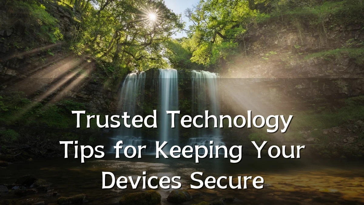 Trusted Technology Tips for Keeping Your Devices Secure